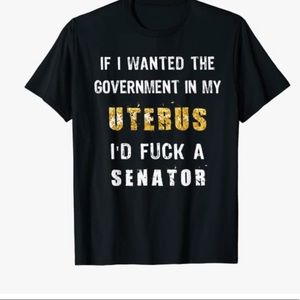 if i wanted the government in my uterus i’d f*** a senator top